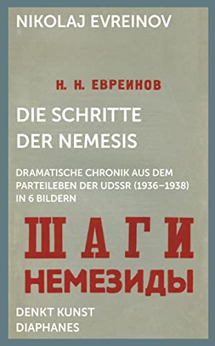 Die Schritte der Nemesis: Dramatische Chronik aus dem Parteileben der UdSSR (1936–1938) in 6 Bildern (DENKT KUNST) von Diaphanes